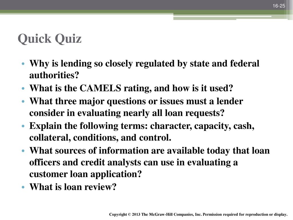 16-25 Quick Quiz. Why is lending so closely regulated by state and federal authorities What is the CAMELS rating, and how is it used