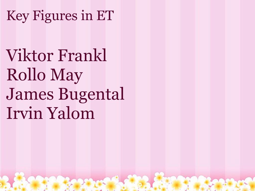 Key Figures in ET Viktor Frankl Rollo May James Bugental Irvin Yalom