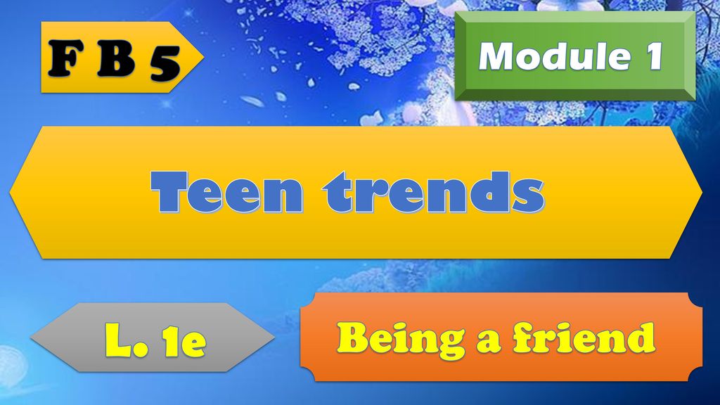 Module 1 F B 5 Teen trends Being a friend L. 1e