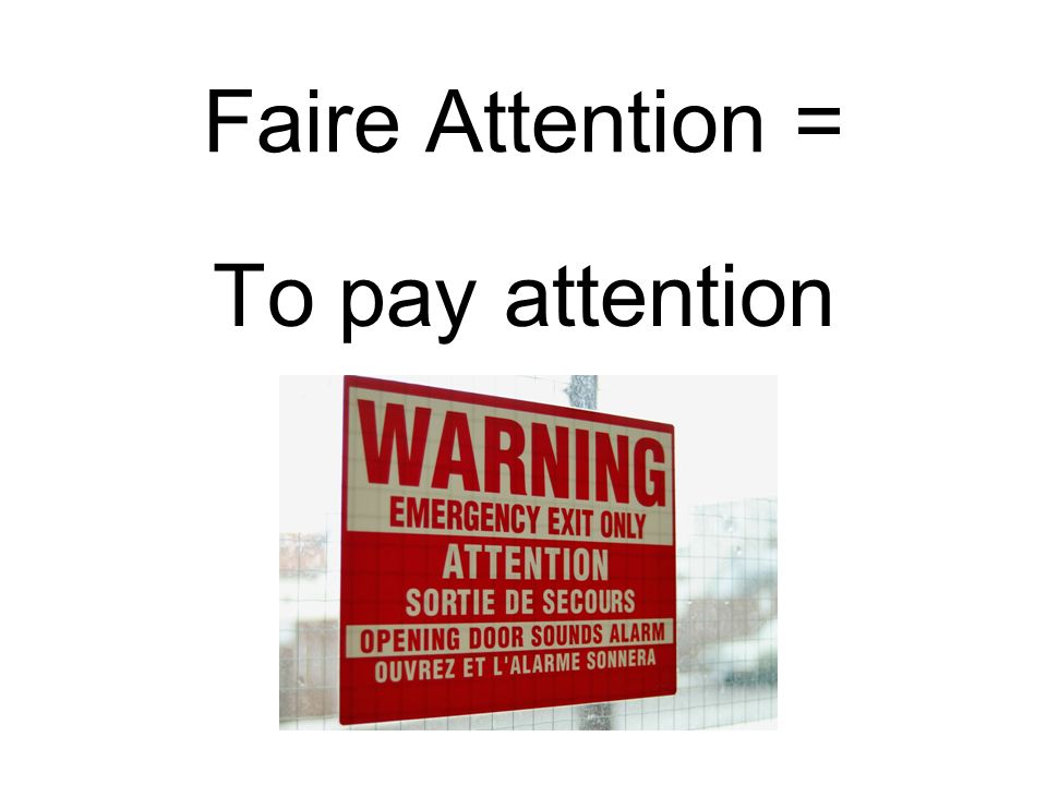Faire Attention = To pay attention