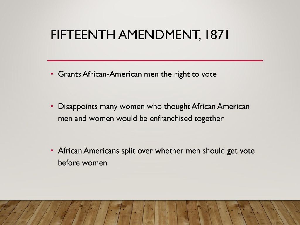 Fifteenth Amendment, 1871 Grants African-American men the right to vote.