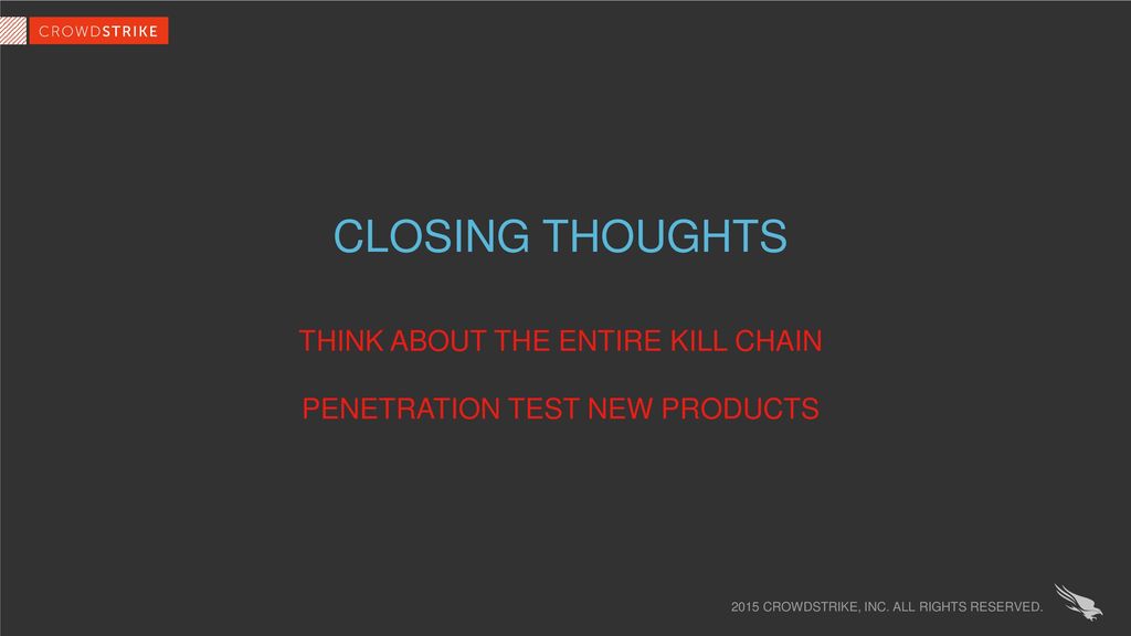 Closing thoughts Think about the entire kill chain