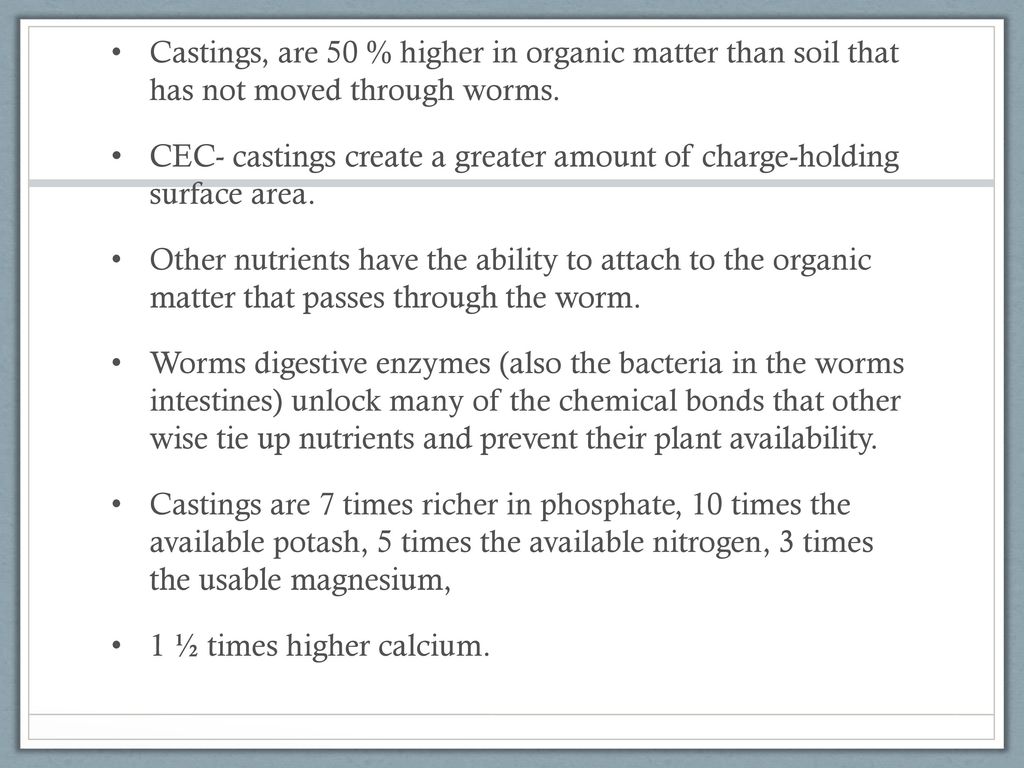 Castings, are 50 % higher in organic matter than soil that has not moved through worms.