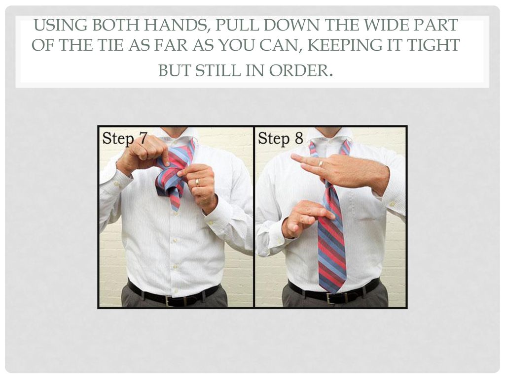 Using both hands, pull down the wide part of the tie as far as you can, keeping it tight but still in order.