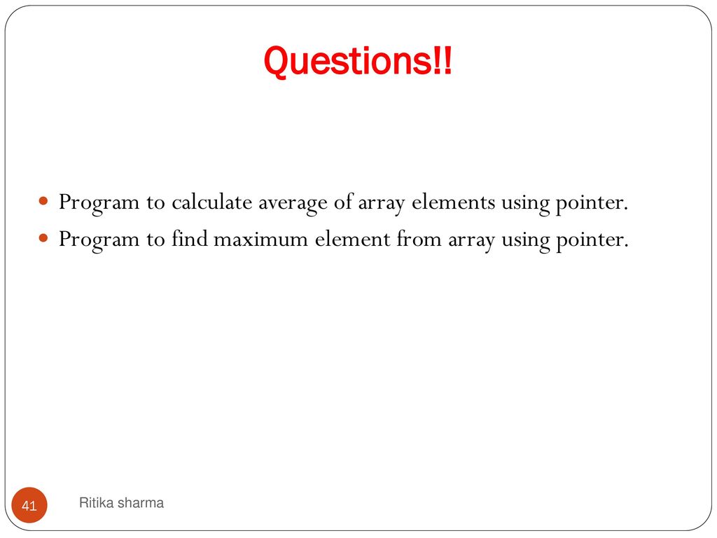 Questions!! Program to calculate average of array elements using pointer. Program to find maximum element from array using pointer.