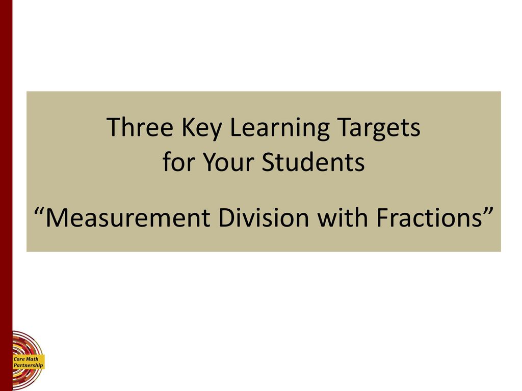 Three Key Learning Targets for Your Students Measurement Division with Fractions