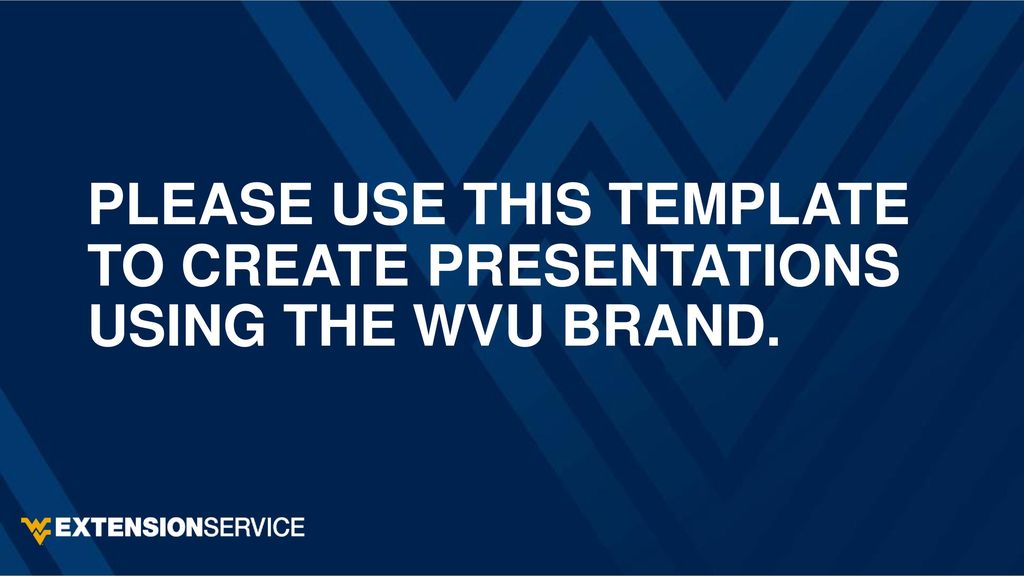PLEASE USE THIS TEMPLATE TO CREATE PRESENTATIONS USING THE WVU BRAND PLEASE USE THIS TEMPLATE TO CREATE PRESENTATIONS USING THE WVU BRAND