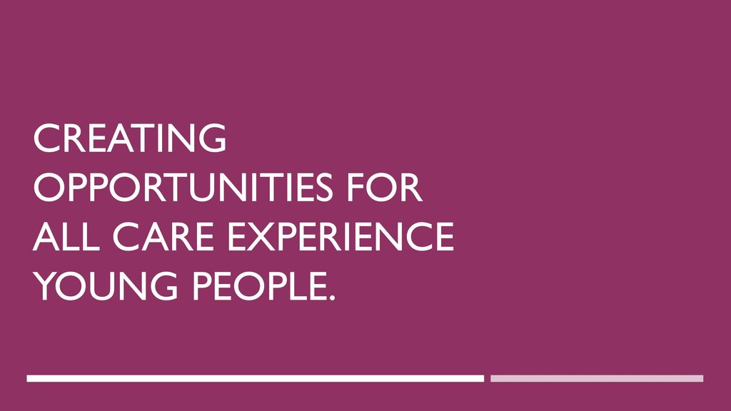 Creating Opportunities for All Care Experience Young People.