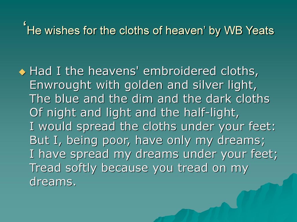 He Wishes For The Cloths Of Heaven By Wb Yeats Ppt Download