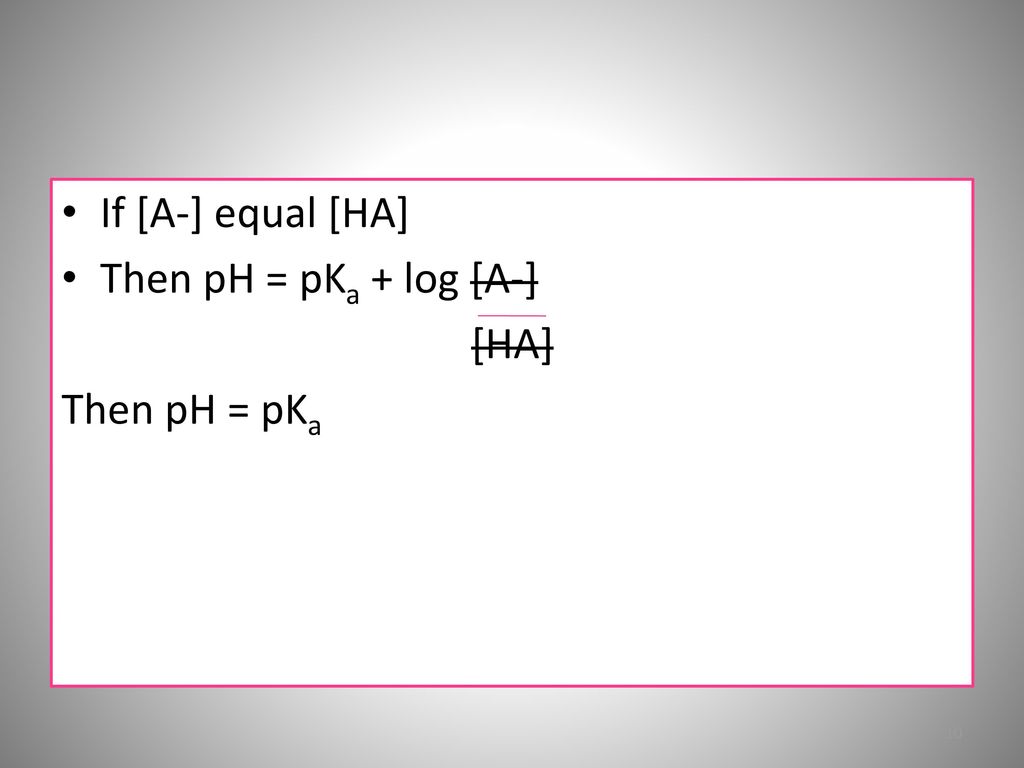 If [A-] equal [HA] Then pH = pKa + log [A-] [HA] Then pH = pKa