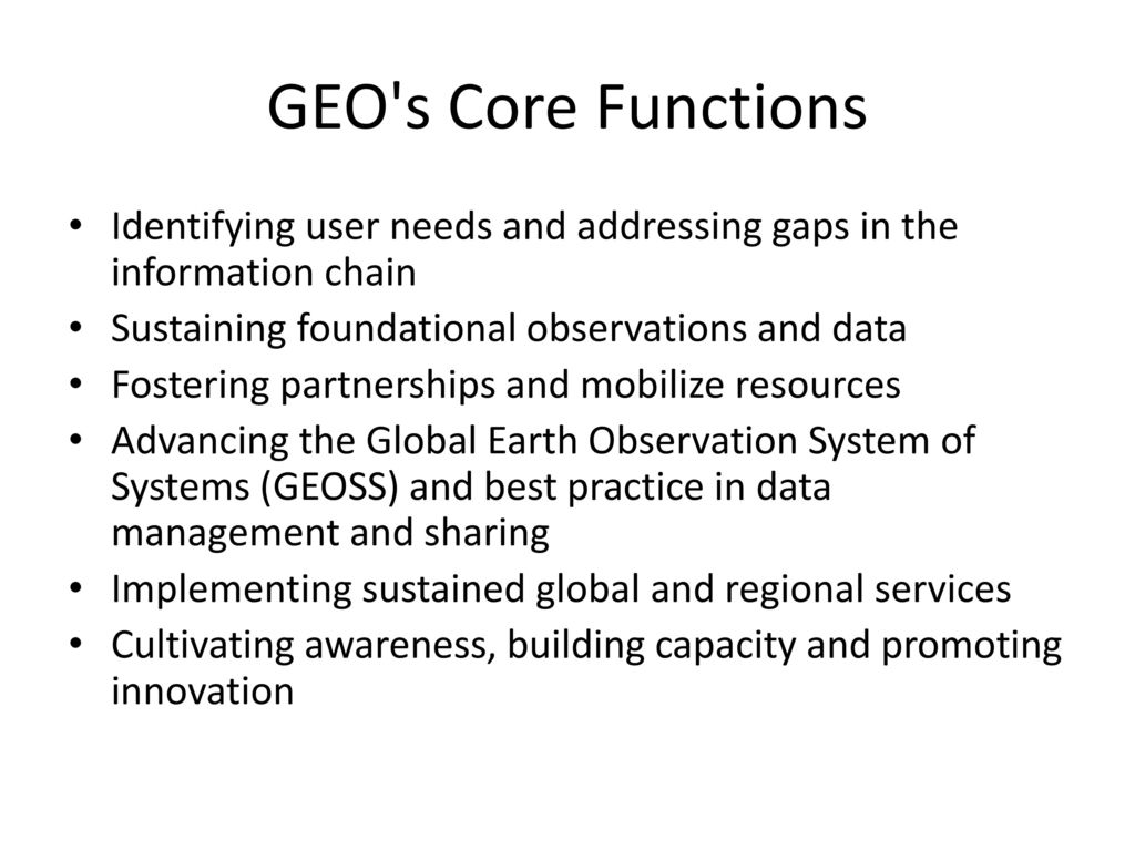 GEO s Core Functions Identifying user needs and addressing gaps in the information chain. Sustaining foundational observations and data.