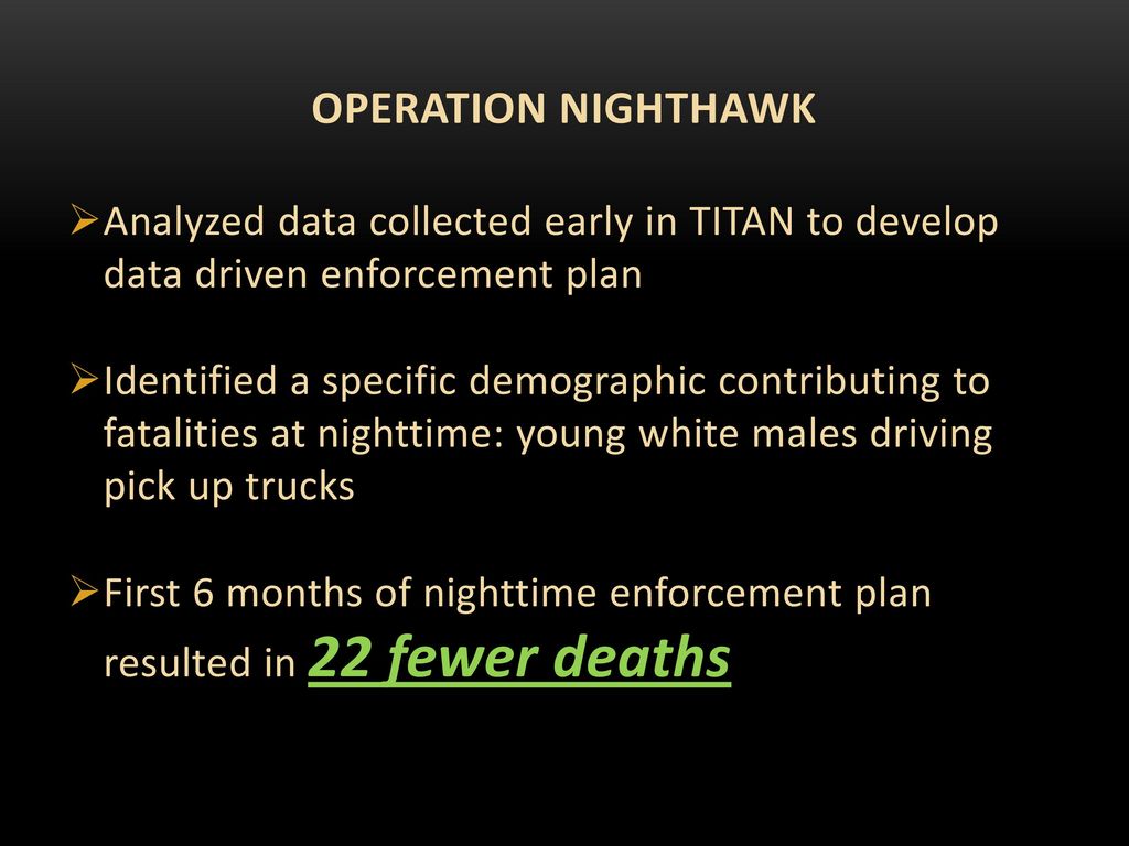 Operation Nighthawk Analyzed data collected early in TITAN to develop data driven enforcement plan.