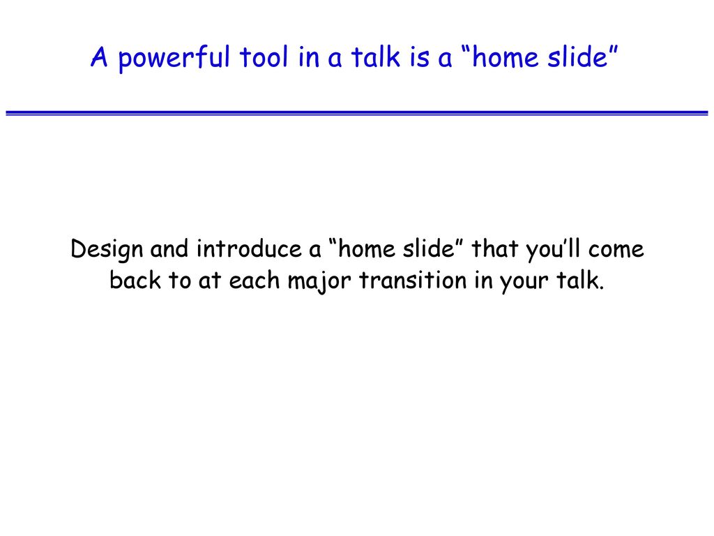 A powerful tool in a talk is a home slide