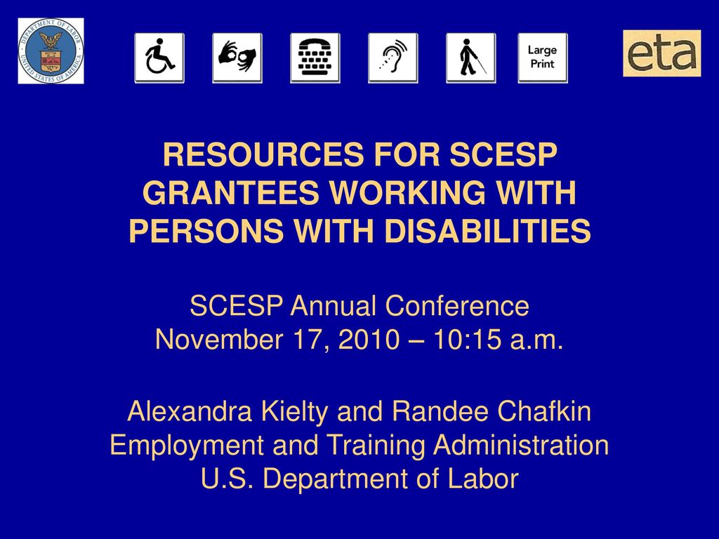 RESOURCES FOR SCESP GRANTEES WORKING WITH PERSONS WITH DISABILITIES SCESP Annual Conference November 17, 2010 – 10:15 a.m.