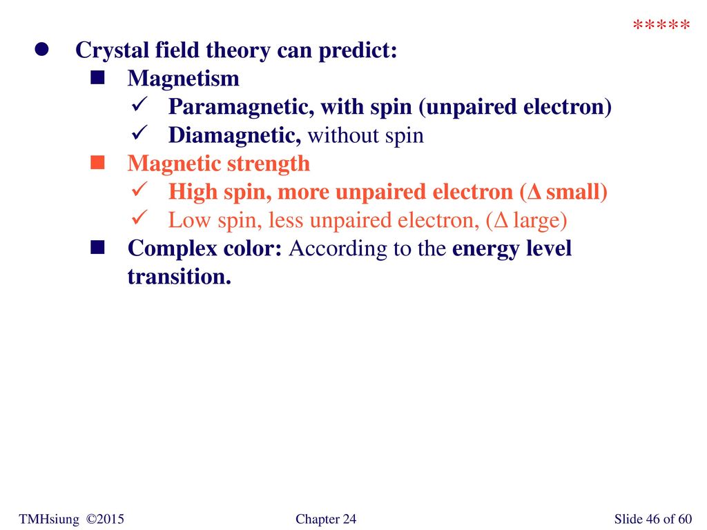 ***** Crystal field theory can predict: Magnetism. Paramagnetic, with spin (unpaired electron) Diamagnetic, without spin.