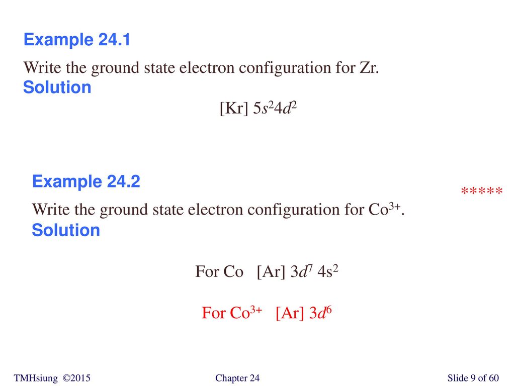 Example 24.1 Write the ground state electron configuration for Zr. Solution. [Kr] 5s24d2. Example