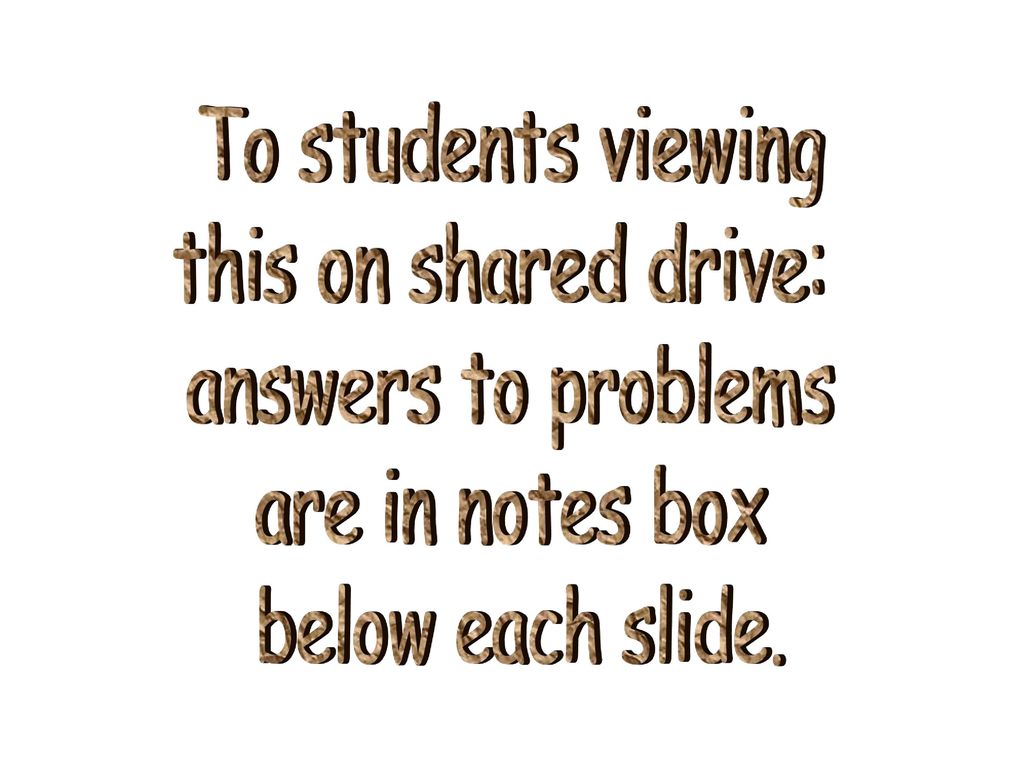 To students viewing this on shared drive: answers to problems are in notes box below each slide.