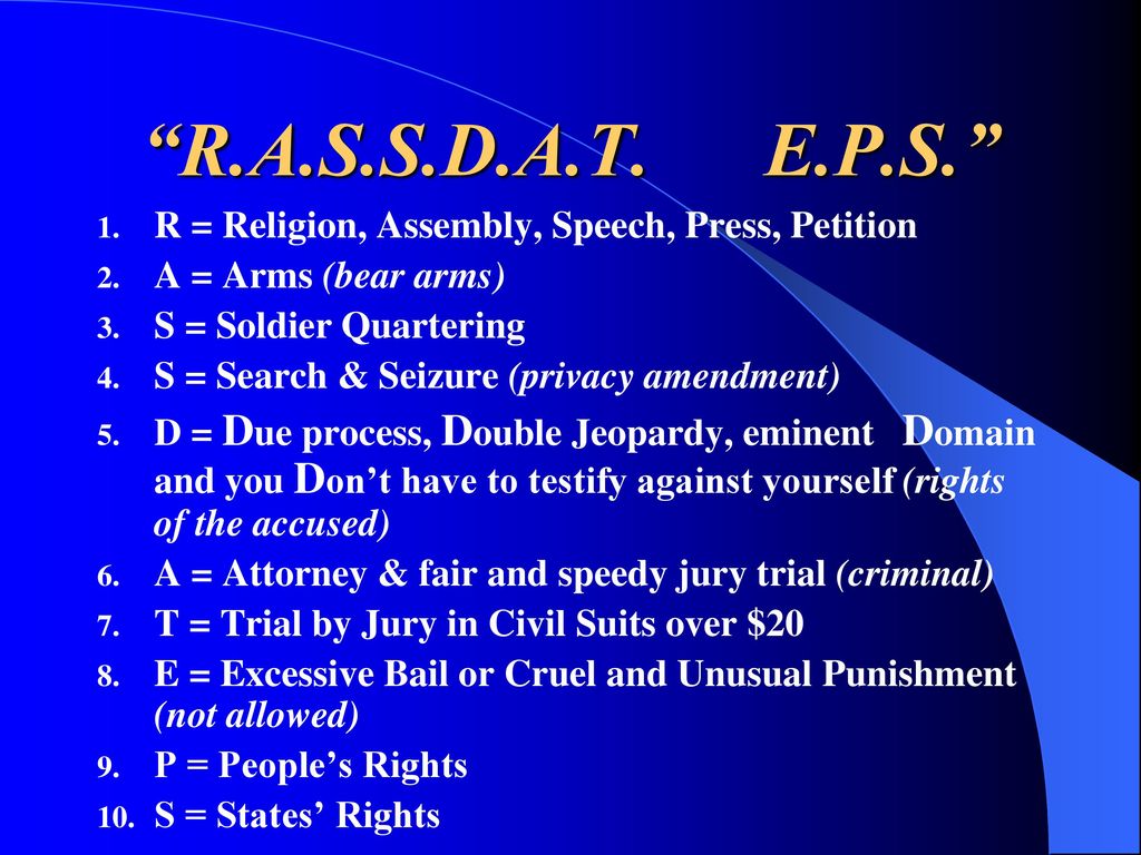 R.A.S.S.D.A.T. E.P.S. R = Religion, Assembly, Speech, Press, Petition. A = Arms (bear arms)