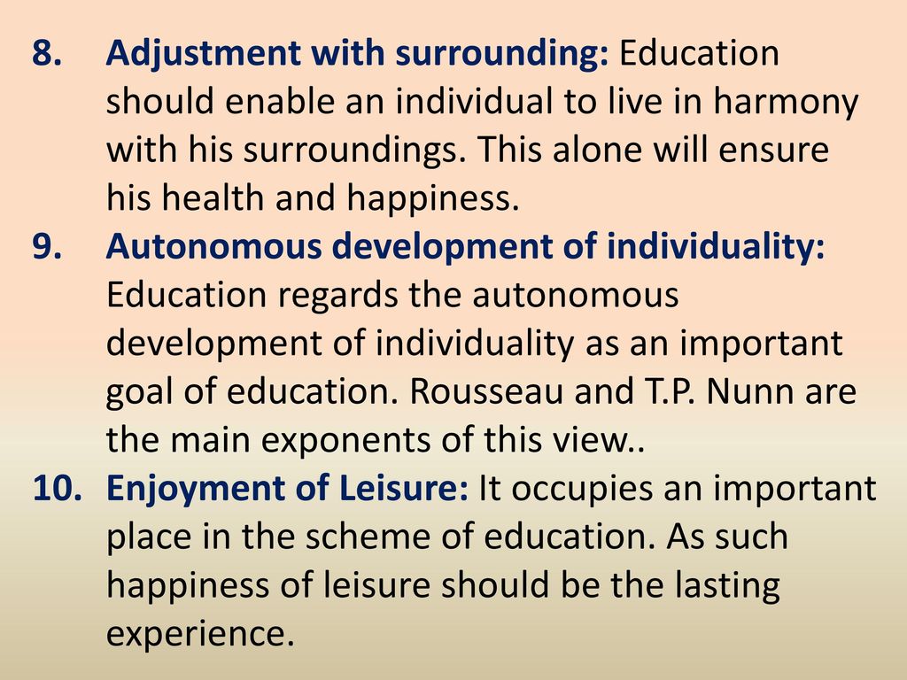 Adjustment with surrounding: Education should enable an individual to live in harmony with his surroundings. This alone will ensure his health and happiness.