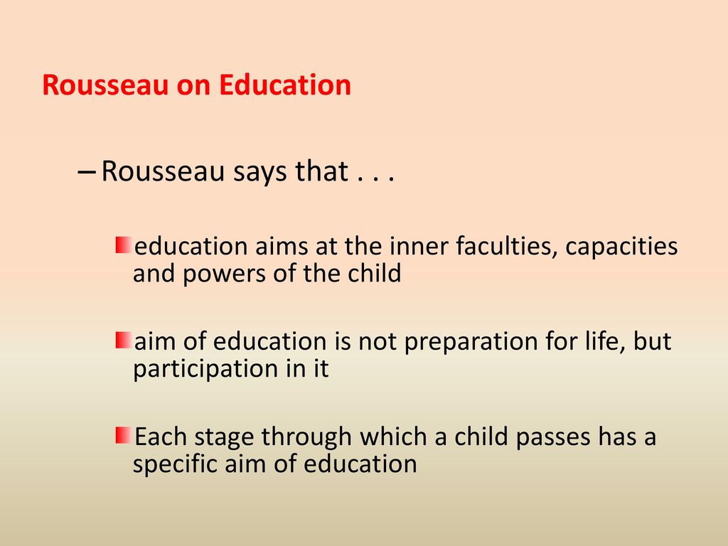 Rousseau on Education Rousseau says that . . .