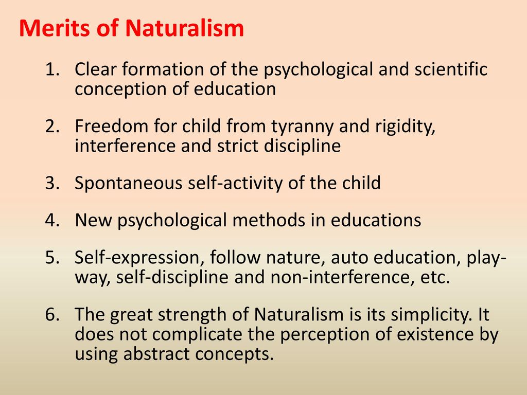 Merits of Naturalism Clear formation of the psychological and scientific conception of education.