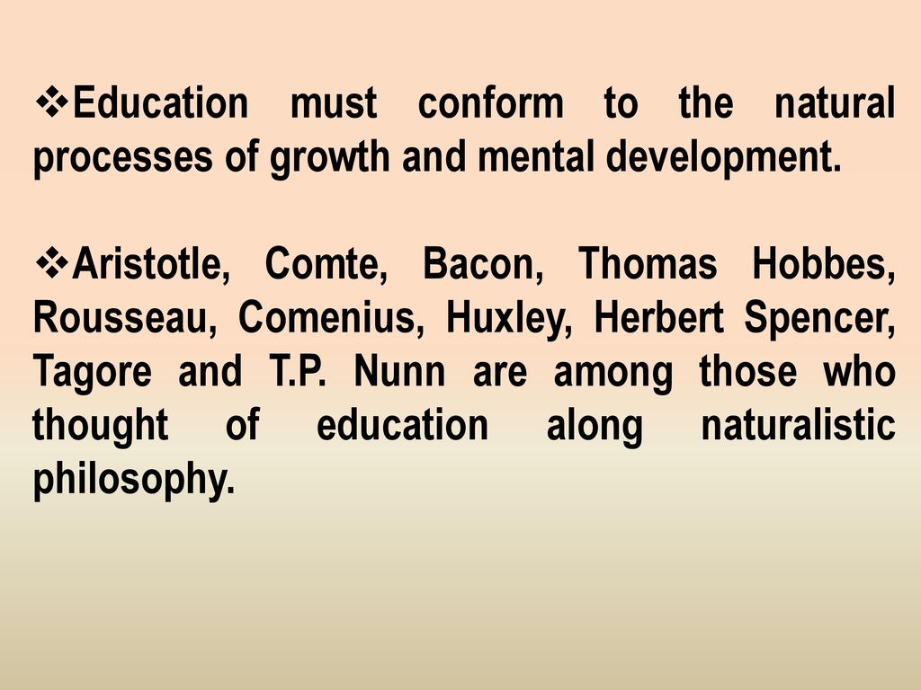 Education must conform to the natural processes of growth and mental development.