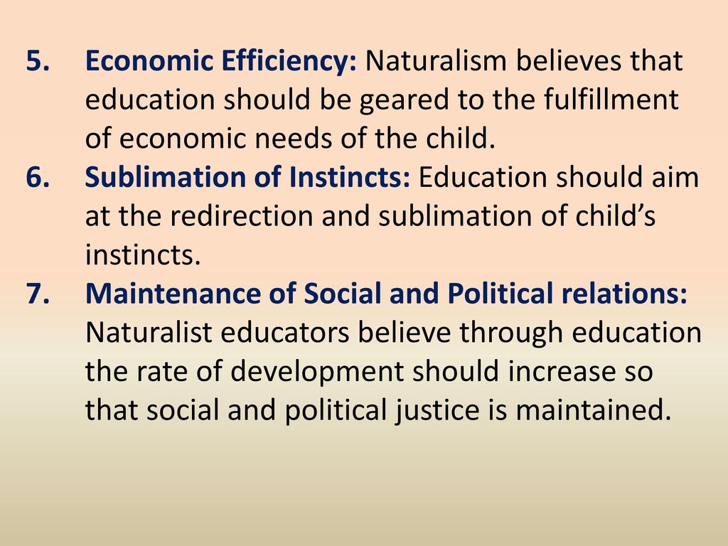 Economic Efficiency: Naturalism believes that education should be geared to the fulfillment of economic needs of the child.