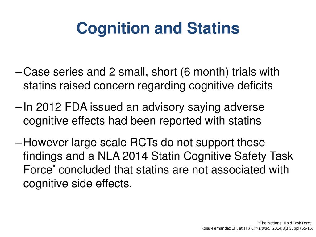 Cognition and Statins Case series and 2 small, short (6 month) trials with statins raised concern regarding cognitive deficits.