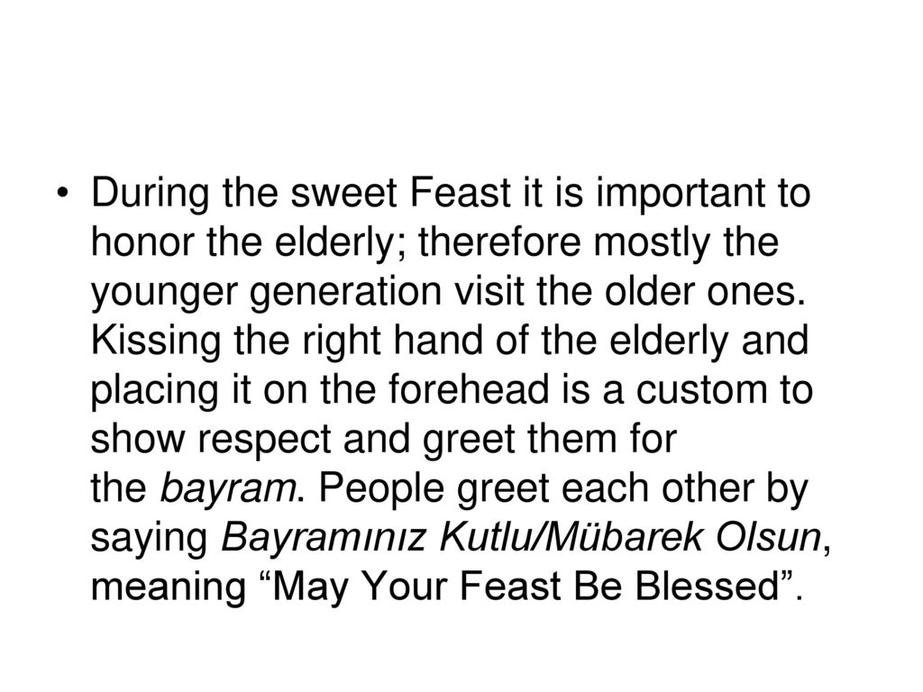 During the sweet Feast it is important to honor the elderly; therefore mostly the younger generation visit the older ones.