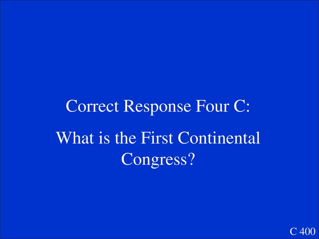 Correct Response Four C: What is the First Continental Congress