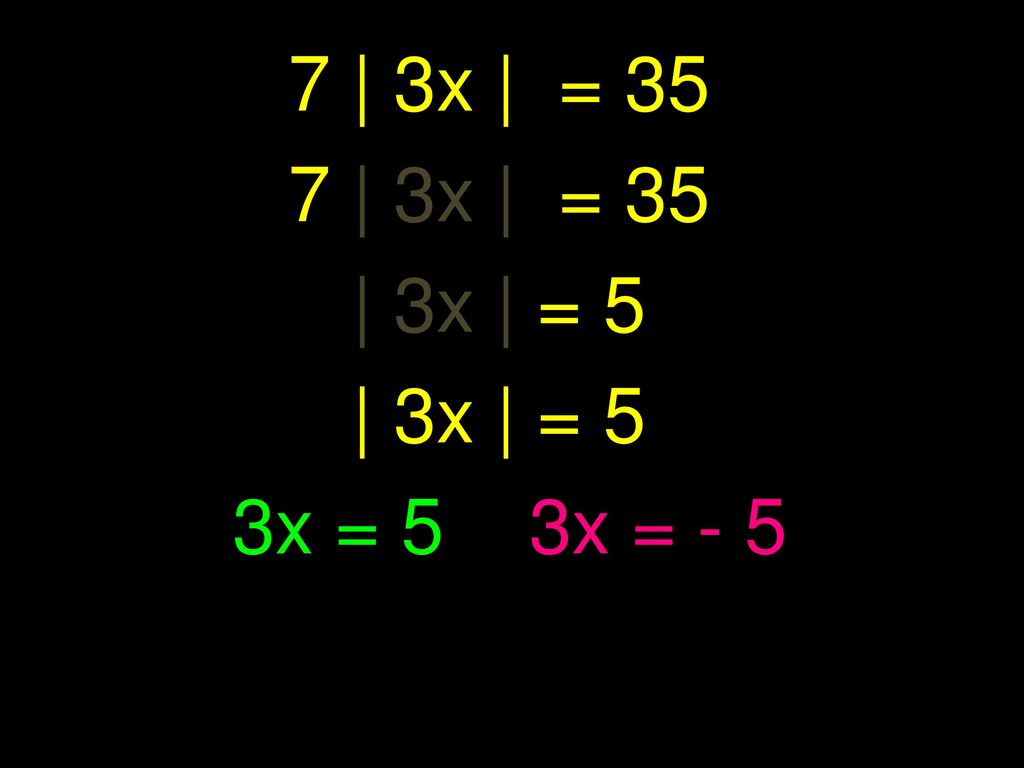 7 | 3x | = 35 | 3x | = 5 3x = 5 3x = - 5 divide by seven