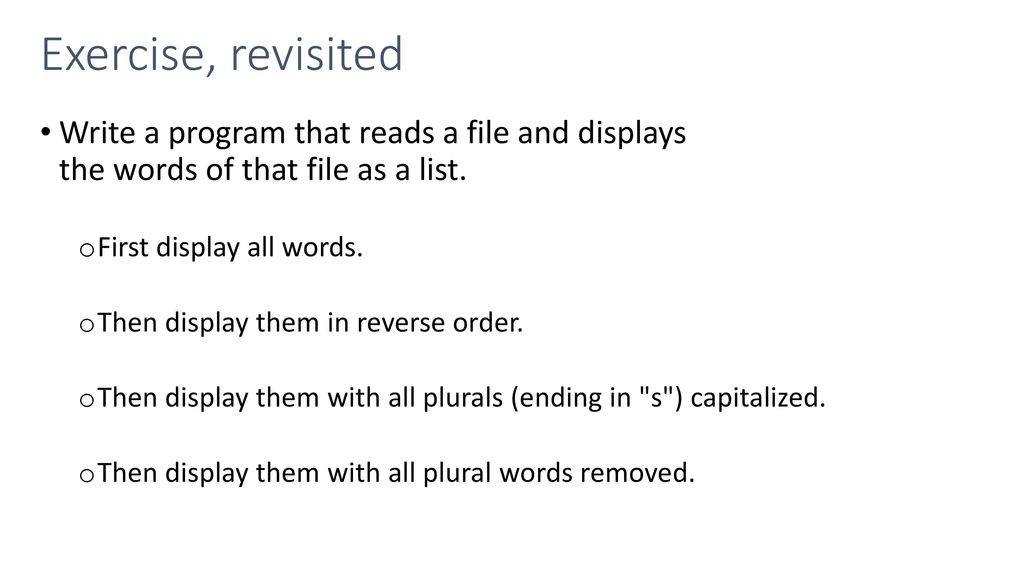 Exercise, revisited Write a program that reads a file and displays the words of that file as a list.