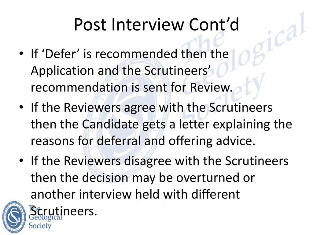 Post Interview Cont’d If ‘Defer’ is recommended then the Application and the Scrutineers’ recommendation is sent for Review.