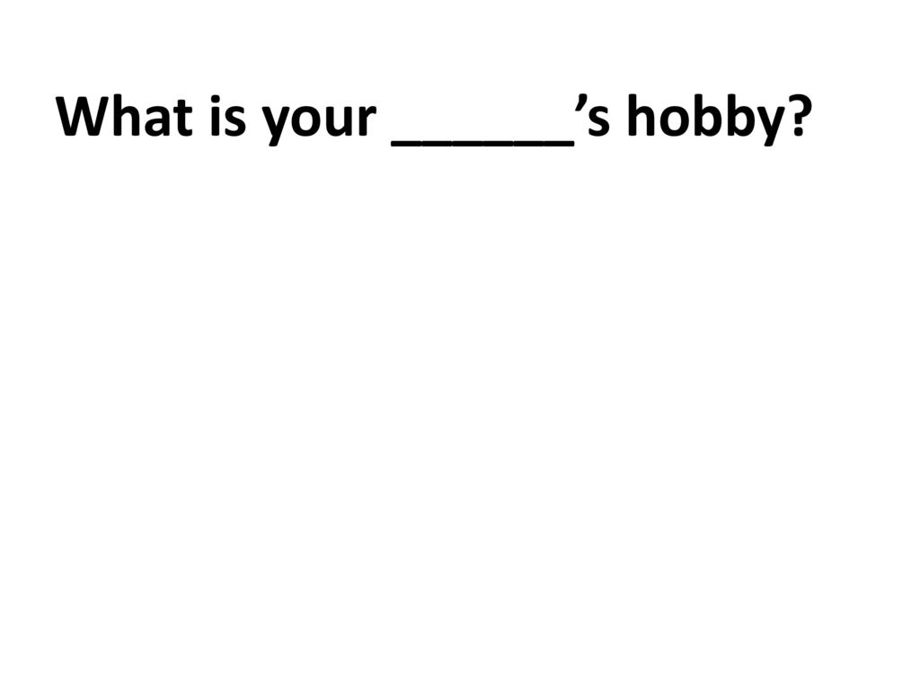 What is your ______’s hobby