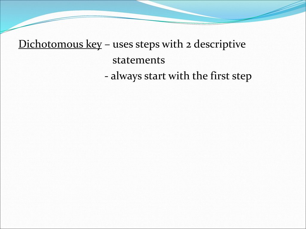 Dichotomous key – uses steps with 2 descriptive