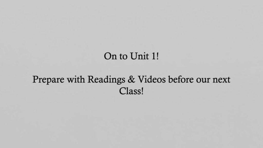On to Unit 1! Prepare with Readings & Videos before our next Class!