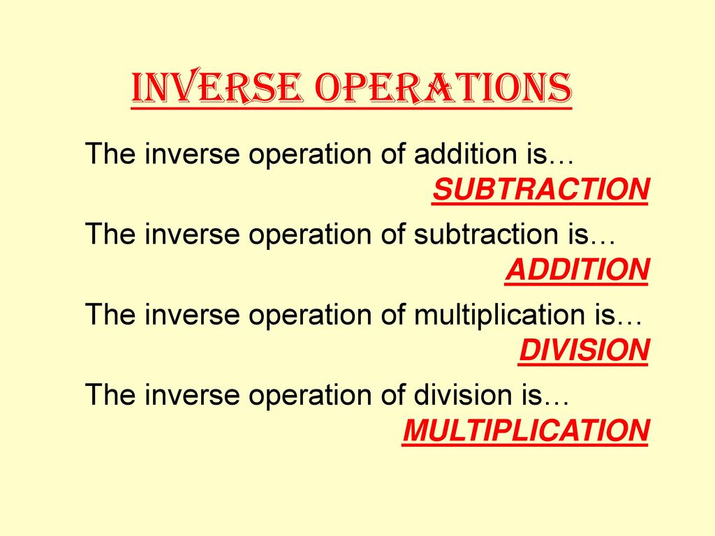 INVERSE OPERATIONS The inverse operation of addition is… SUBTRACTION