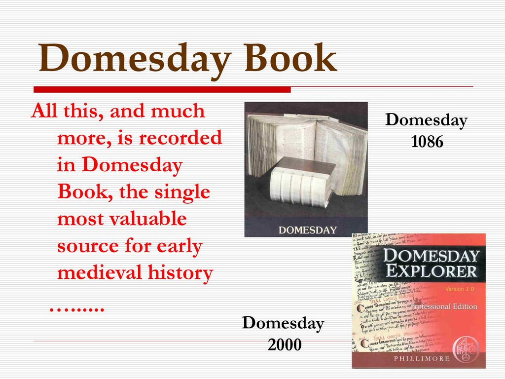 Domesday Book All this, and much more, is recorded in Domesday Book, the single most valuable source for early medieval history.