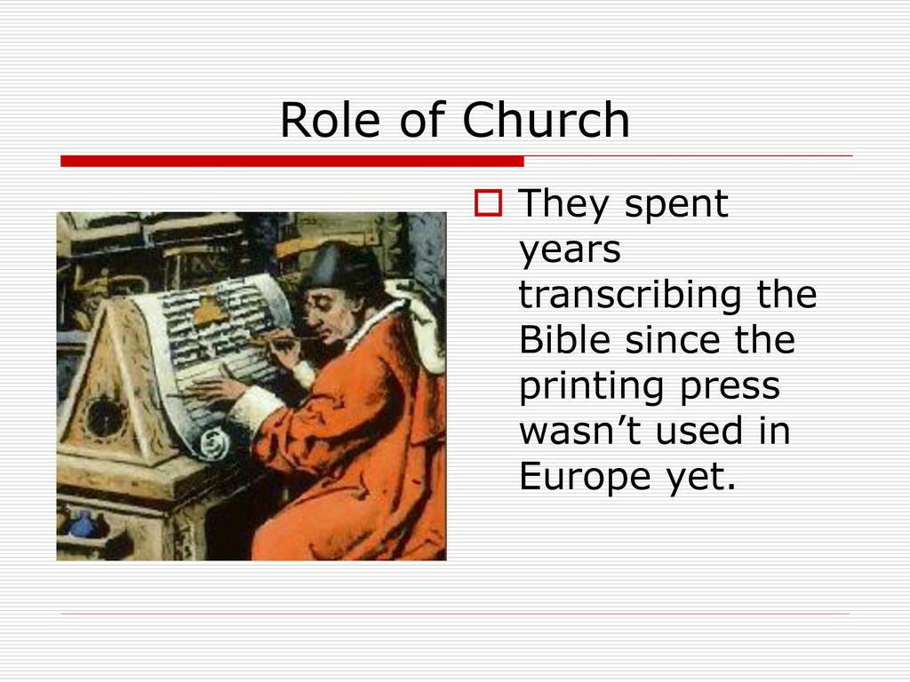 Role of Church They spent years transcribing the Bible since the printing press wasn’t used in Europe yet.
