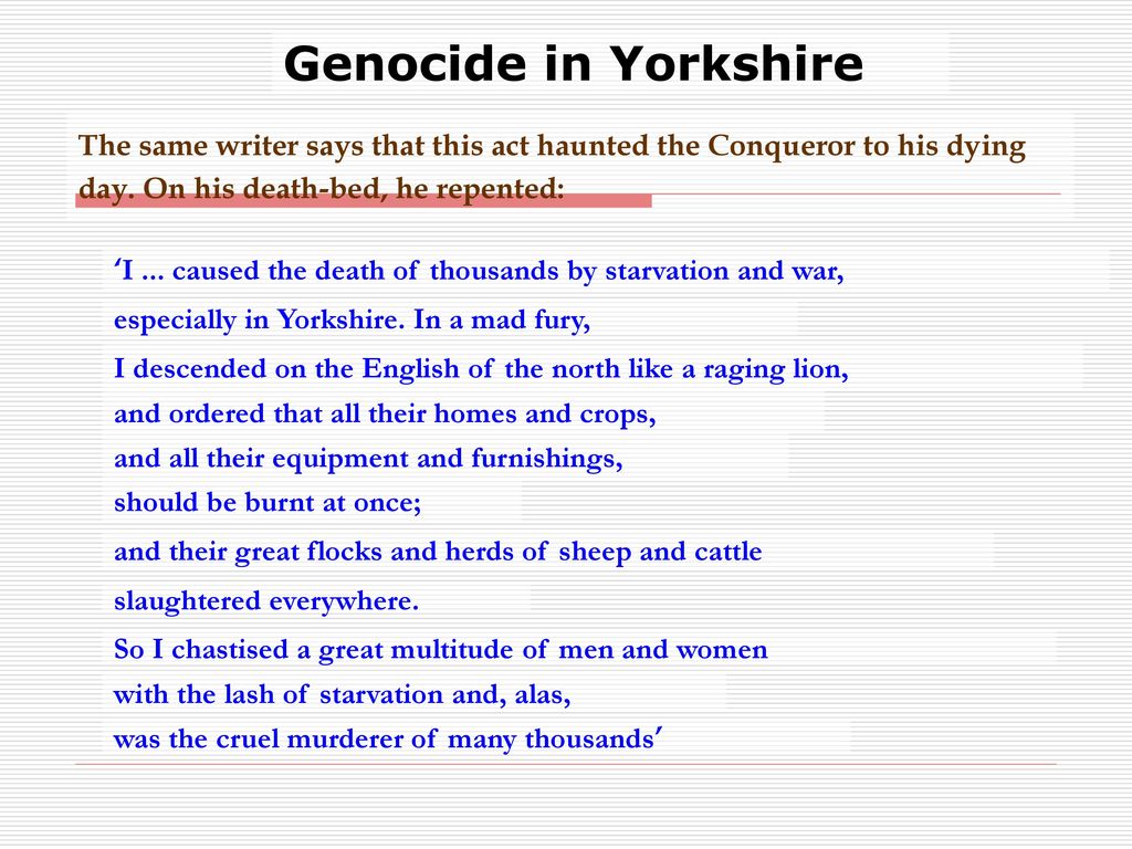 Genocide in Yorkshire The same writer says that this act haunted the Conqueror to his dying day. On his death-bed, he repented: