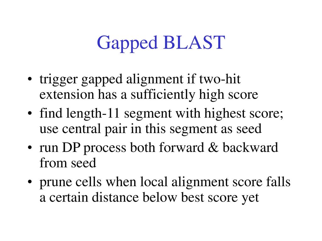 Gapped BLAST trigger gapped alignment if two-hit extension has a sufficiently high score.