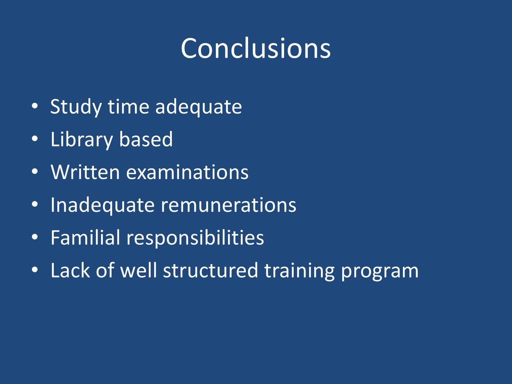Conclusions Study time adequate Library based Written examinations