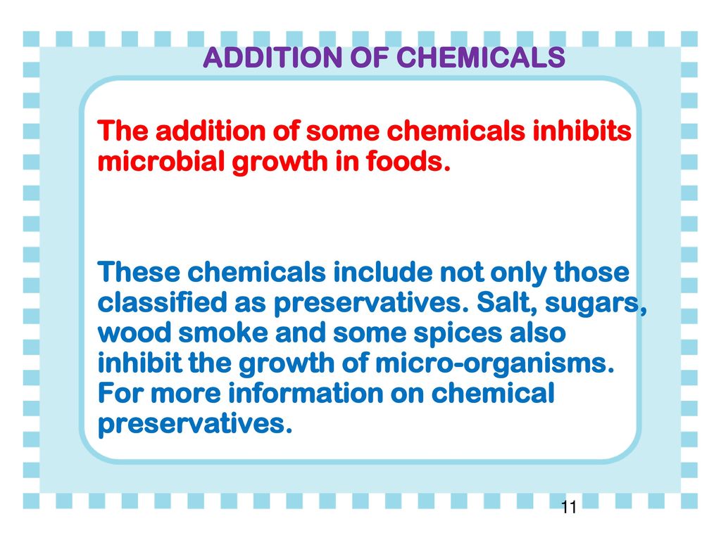 Addition of Chemicals The addition of some chemicals inhibits microbial growth in foods.