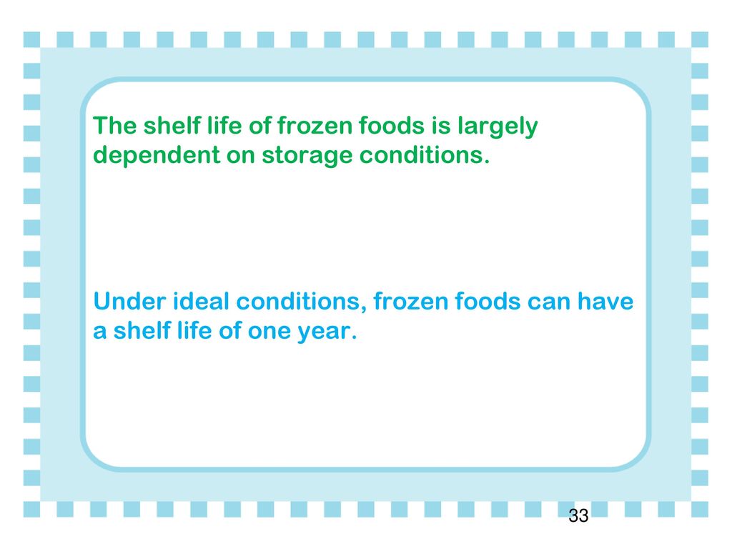 The shelf life of frozen foods is largely dependent on storage conditions.