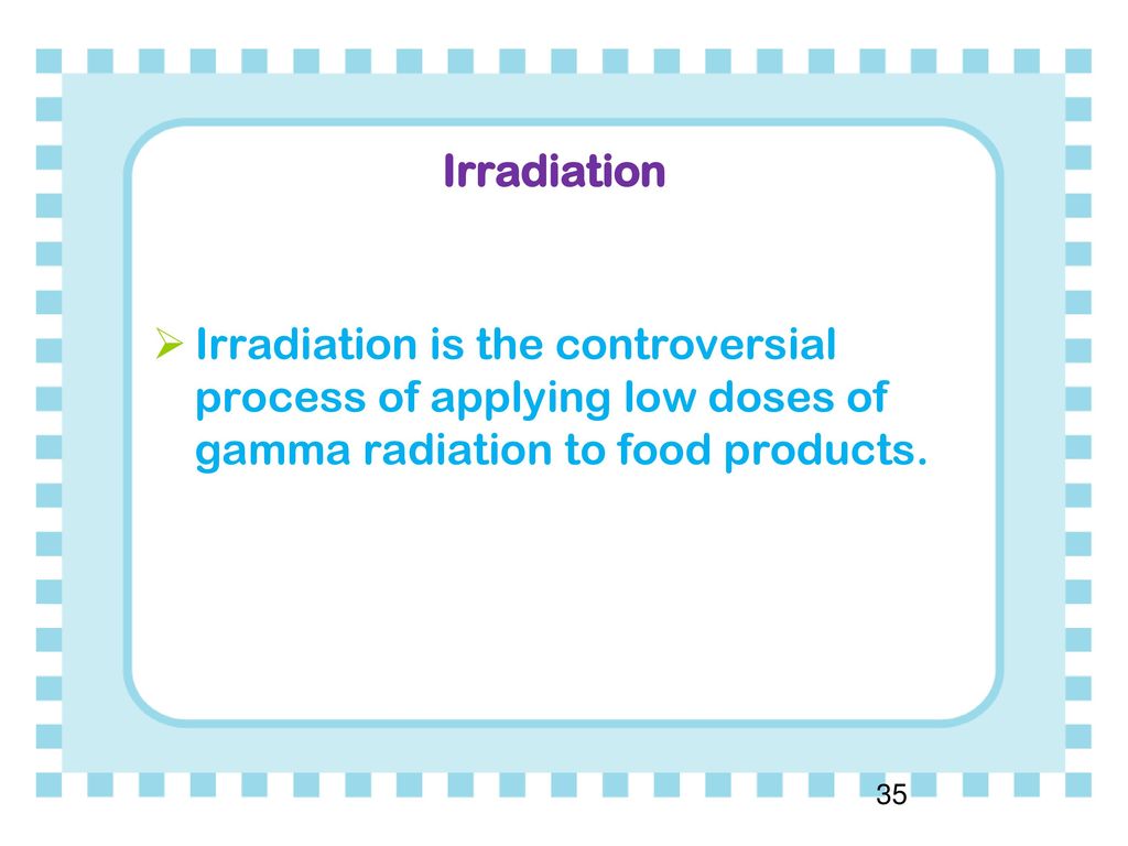 Irradiation Irradiation is the controversial process of applying low doses of gamma radiation to food products.