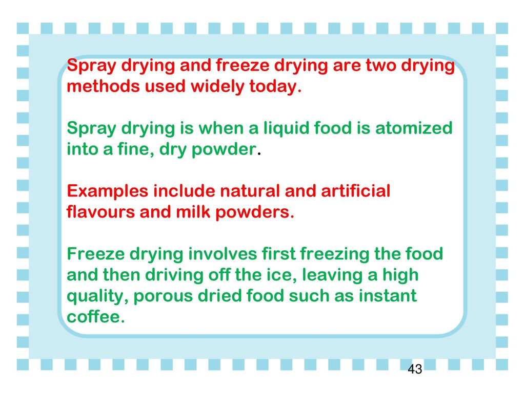 Spray drying and freeze drying are two drying methods used widely today.