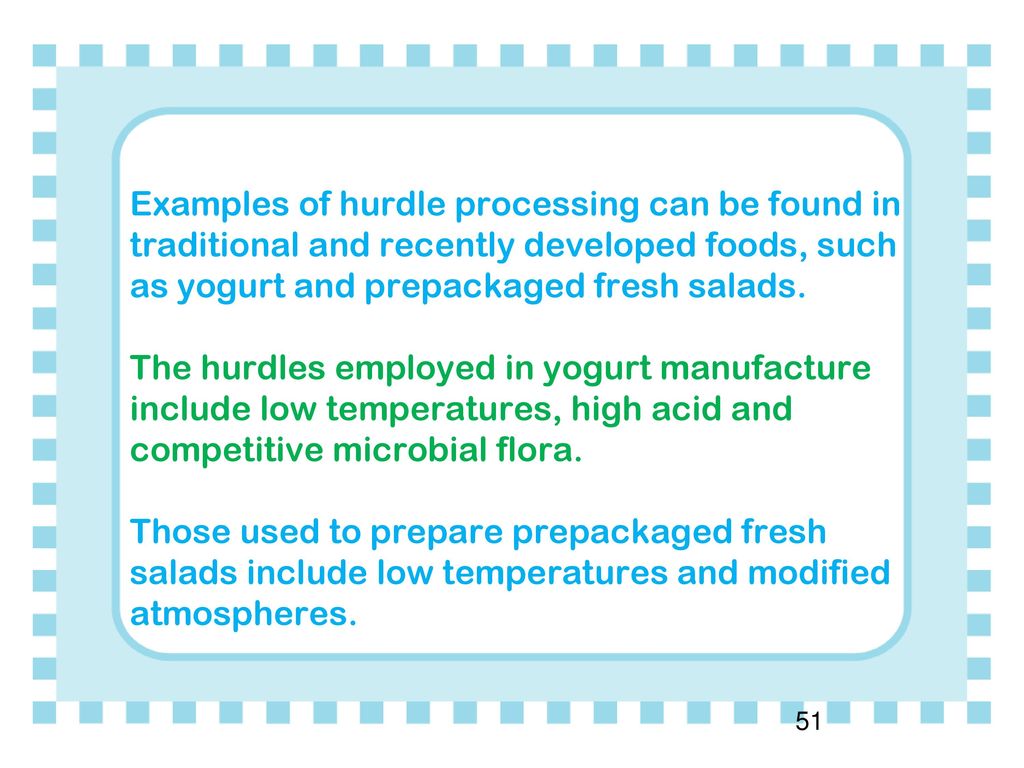 Examples of hurdle processing can be found in traditional and recently developed foods, such as yogurt and prepackaged fresh salads.