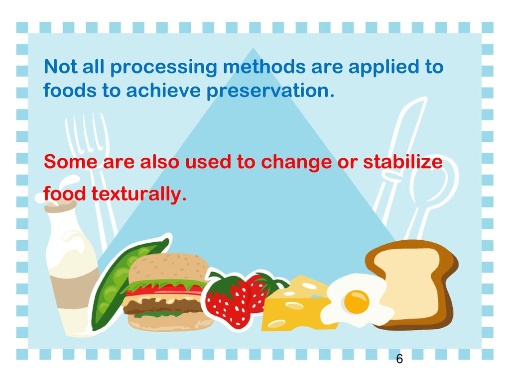 Not all processing methods are applied to foods to achieve preservation.