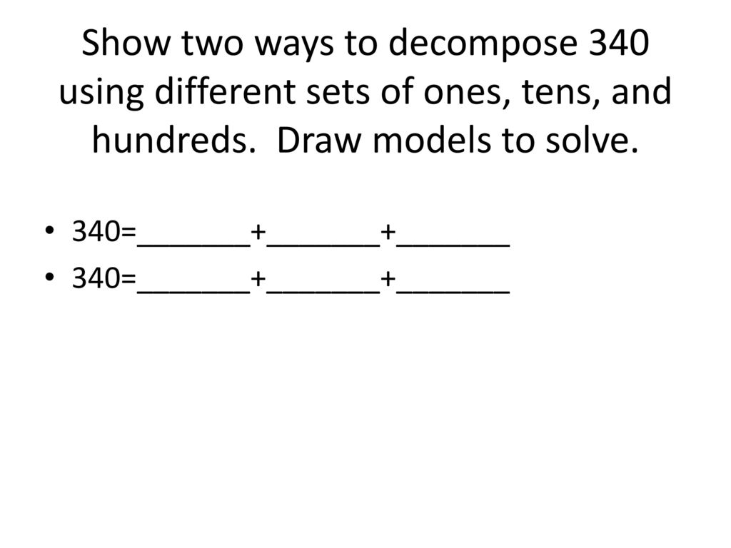 Show two ways to decompose 340 using different sets of ones, tens, and hundreds. Draw models to solve.