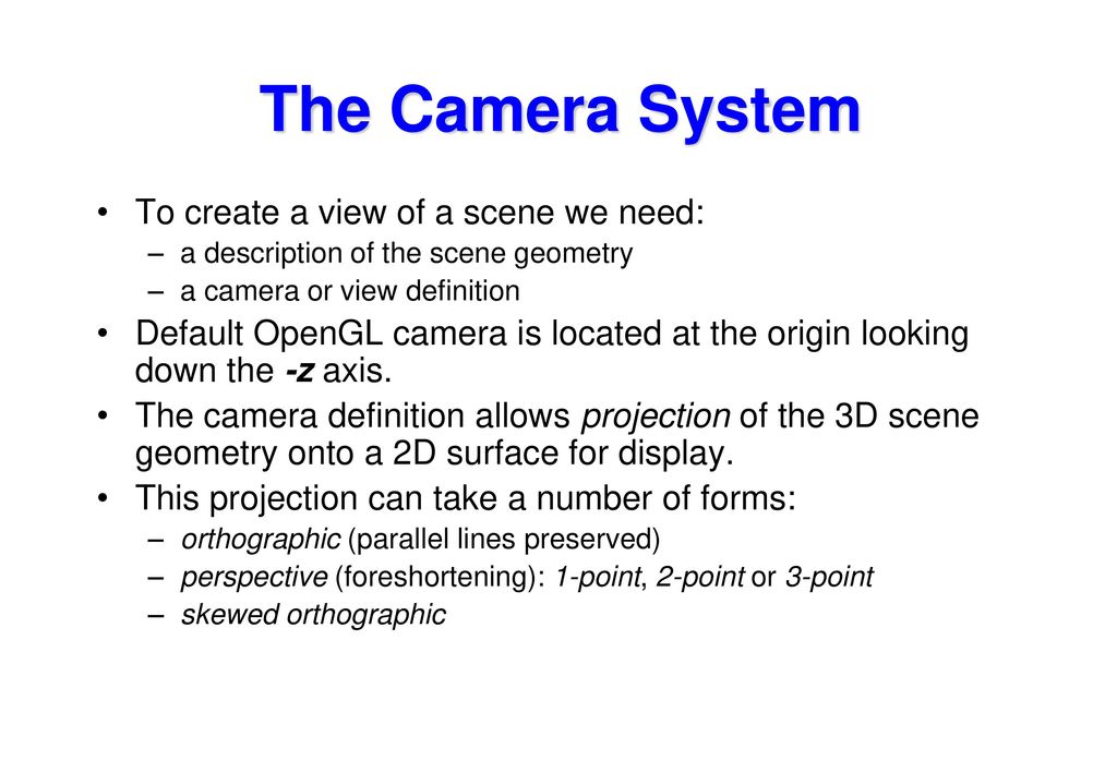 The Camera System To create a view of a scene we need: